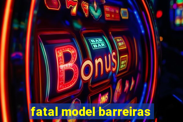 fatal model barreiras